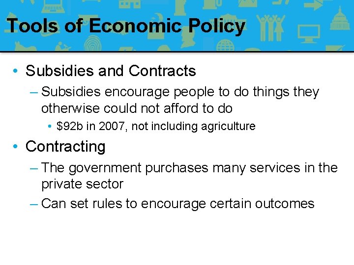 Tools of Economic Policy • Subsidies and Contracts – Subsidies encourage people to do