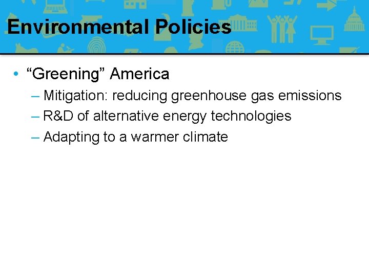 Environmental Policies • “Greening” America – Mitigation: reducing greenhouse gas emissions – R&D of