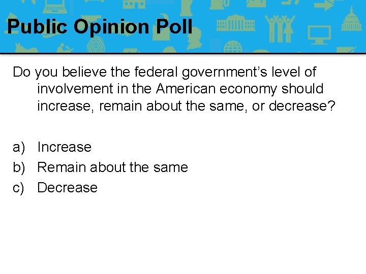 Public Opinion Poll Do you believe the federal government’s level of involvement in the