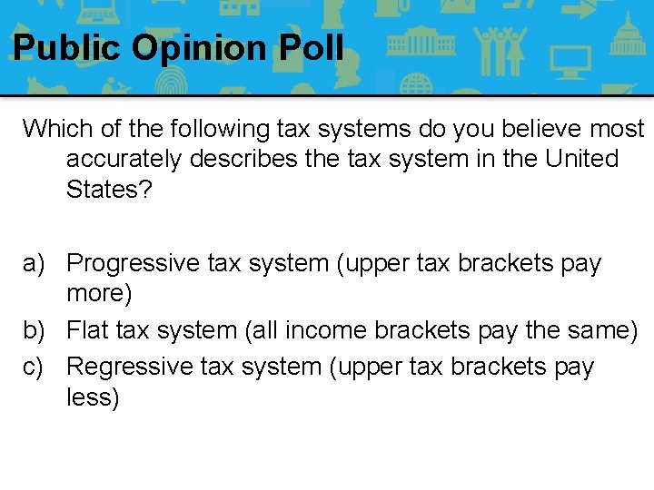 Public Opinion Poll Which of the following tax systems do you believe most accurately