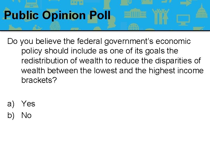 Public Opinion Poll Do you believe the federal government’s economic policy should include as