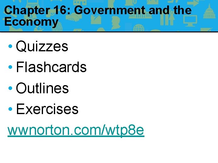 Chapter 16: Government and the Economy • Quizzes • Flashcards • Outlines • Exercises