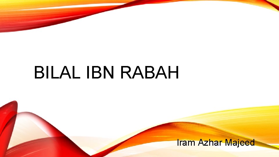 BILAL IBN RABAH Iram Azhar Majeed 