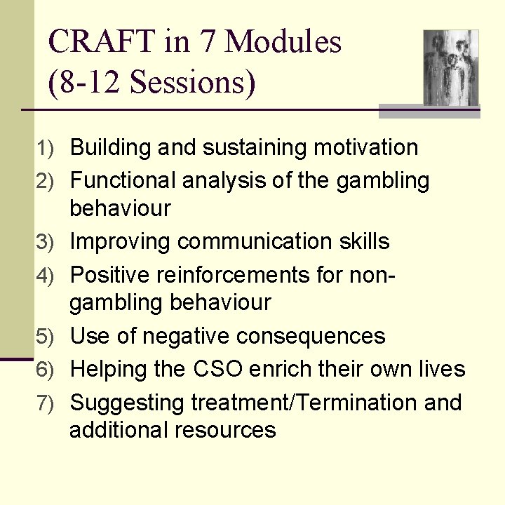 CRAFT in 7 Modules (8 -12 Sessions) 1) Building and sustaining motivation 2) Functional