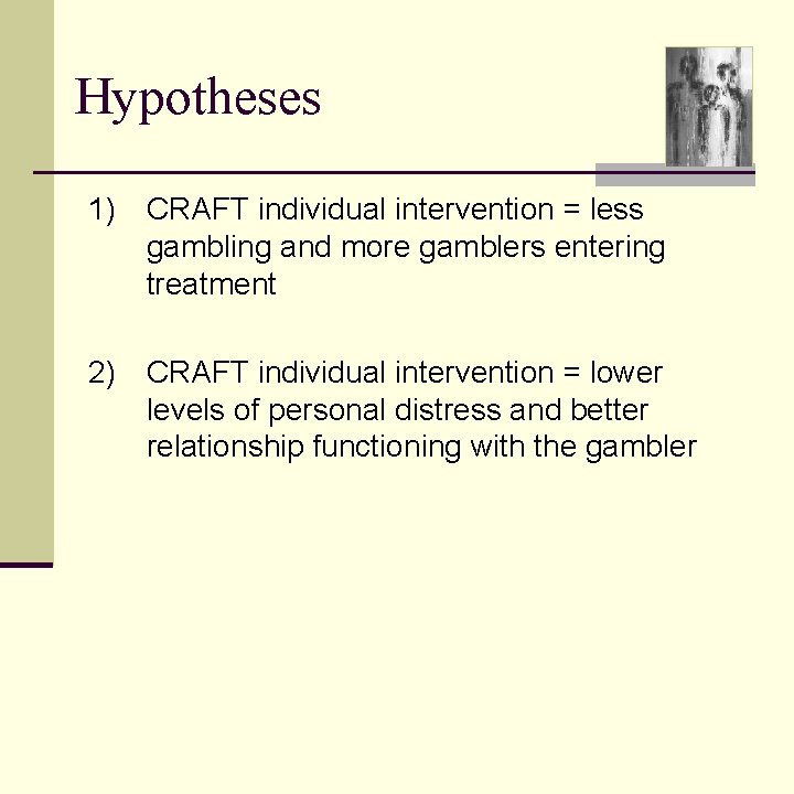 Hypotheses 1) CRAFT individual intervention = less gambling and more gamblers entering treatment 2)