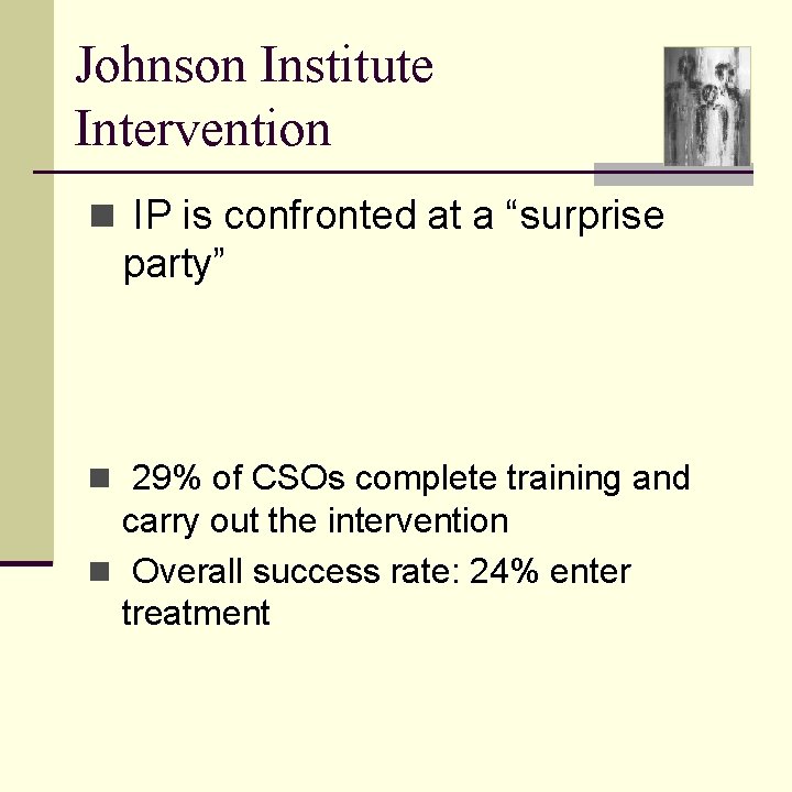 Johnson Institute Intervention n IP is confronted at a “surprise party” n 29% of