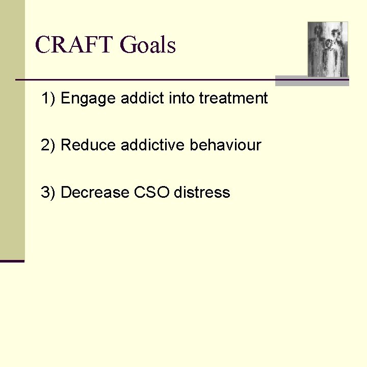 CRAFT Goals 1) Engage addict into treatment 2) Reduce addictive behaviour 3) Decrease CSO