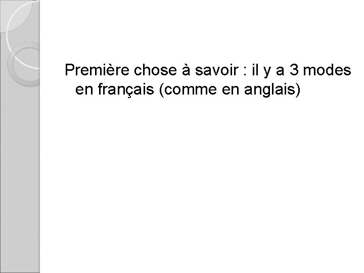 Première chose à savoir : il y a 3 modes en français (comme en