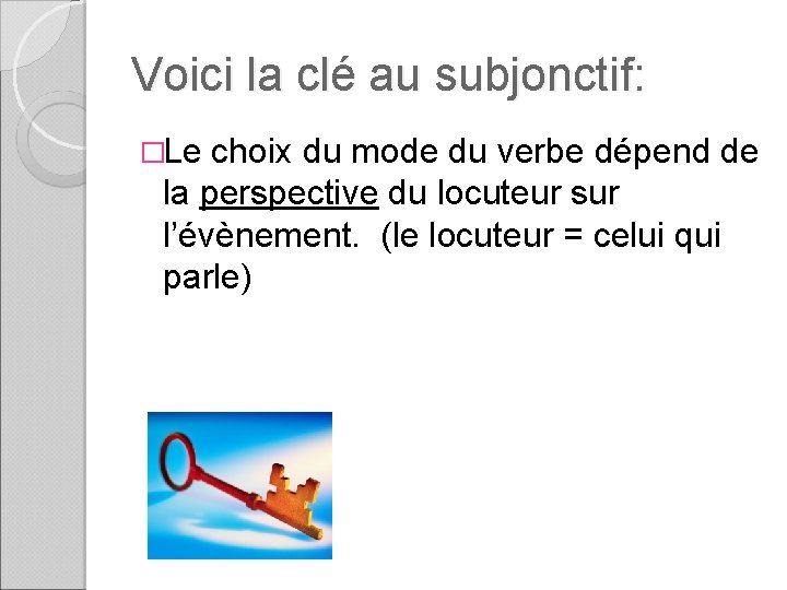 Voici la clé au subjonctif: �Le choix du mode du verbe dépend de la