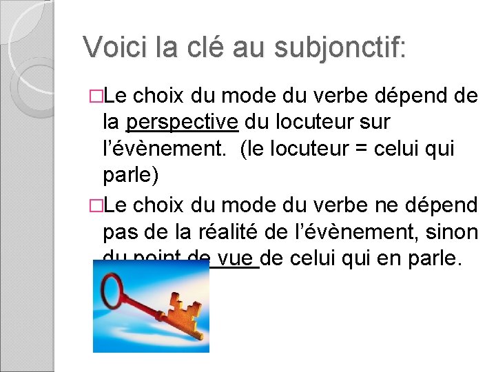 Voici la clé au subjonctif: �Le choix du mode du verbe dépend de la