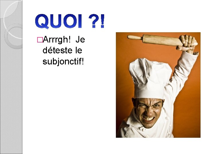 �Arrrgh! Je déteste le subjonctif! 