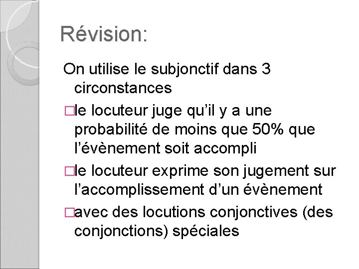 Révision: On utilise le subjonctif dans 3 circonstances �le locuteur juge qu’il y a