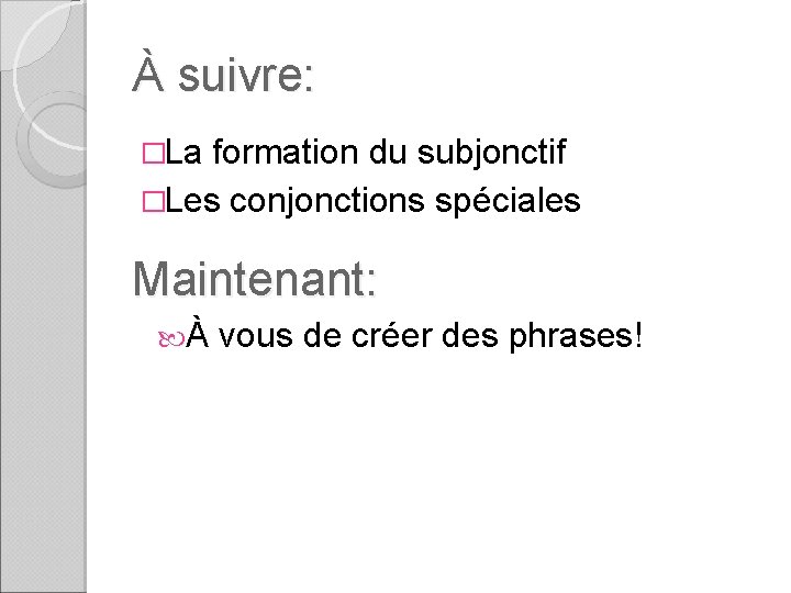 À suivre: �La formation du subjonctif �Les conjonctions spéciales Maintenant: À vous de créer