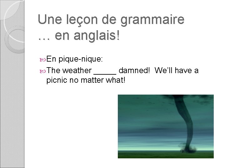 Une leçon de grammaire … en anglais! En pique-nique: The weather _____ damned! We’ll