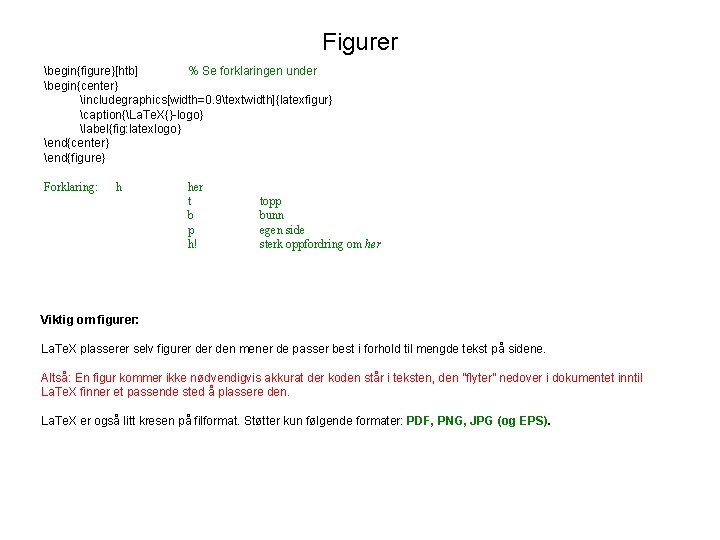 Figurer begin{figure}[htb] % Se forklaringen under begin{center} includegraphics[width=0. 9textwidth]{latexfigur} caption{La. Te. X{}-logo} label{fig: latexlogo}