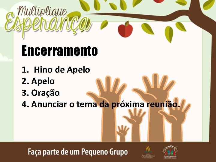 Encerramento 1. Hino de Apelo 2. Apelo 3. Oração 4. Anunciar o tema da