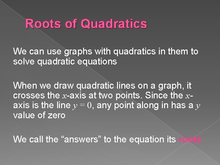 Roots of Quadratics We can use graphs with quadratics in them to solve quadratic