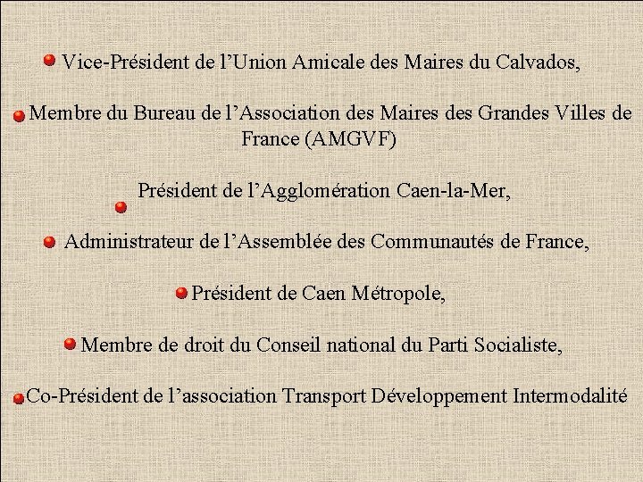 Vice-Président de l’Union Amicale des Maires du Calvados, - Membre du Bureau de l’Association