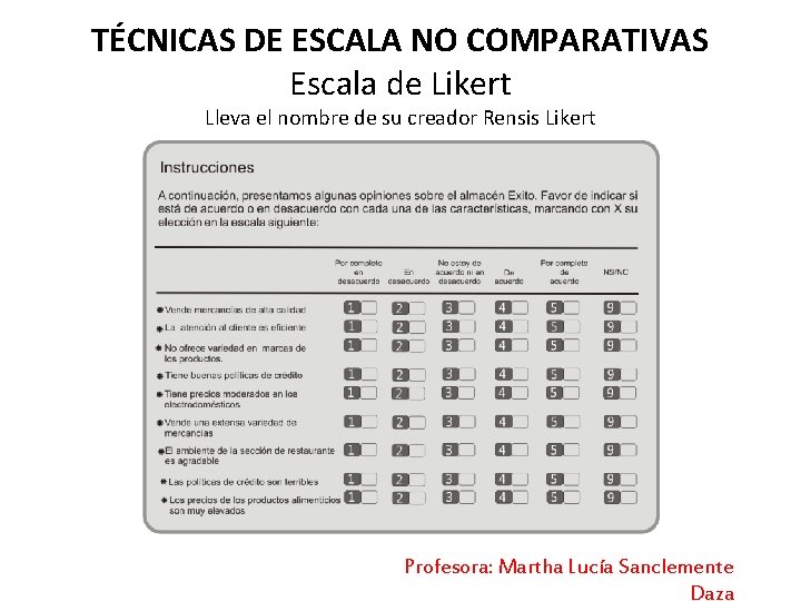 TÉCNICAS DE ESCALA NO COMPARATIVAS Escala de Likert Lleva el nombre de su creador