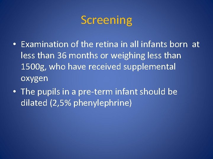 Screening • Examination of the retina in all infants born at less than 36