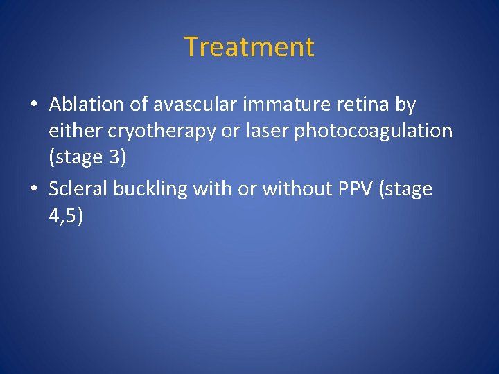 Treatment • Ablation of avascular immature retina by either cryotherapy or laser photocoagulation (stage