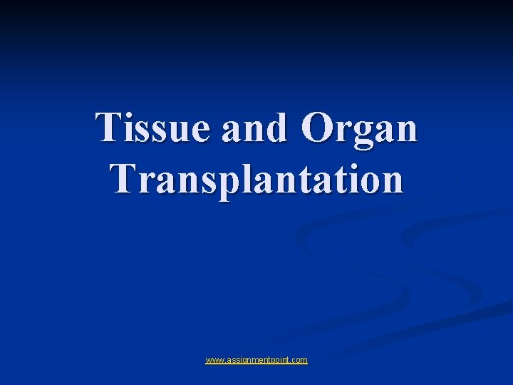 Tissue and Organ Transplantation www. assignmentpoint. com 