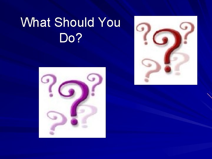 What Should You Do? 
