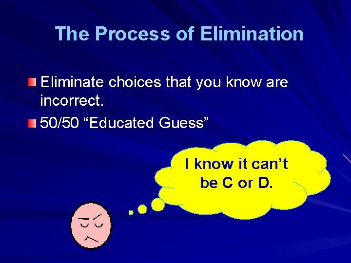 The Process of Elimination Eliminate choices that you know are incorrect. 50/50 “Educated Guess”