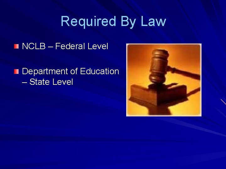Required By Law NCLB – Federal Level Department of Education – State Level 