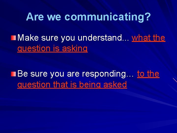 Are we communicating? Make sure you understand. . . what the question is asking