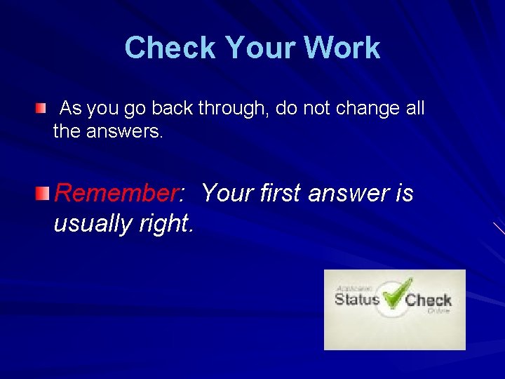 Check Your Work As you go back through, do not change all the answers.