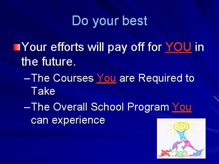 Do your best Your efforts will pay off for YOU in the future. –