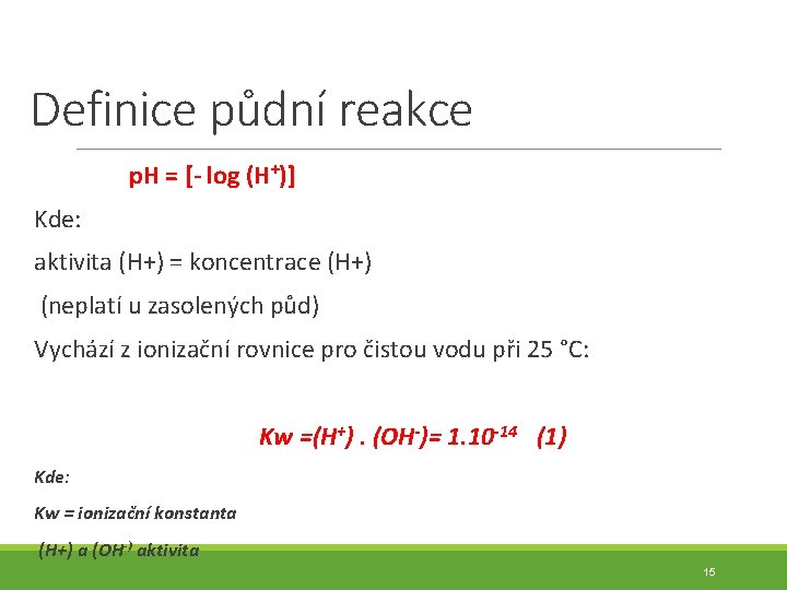 Definice půdní reakce p. H = [- log (H+)] Kde: aktivita (H+) = koncentrace