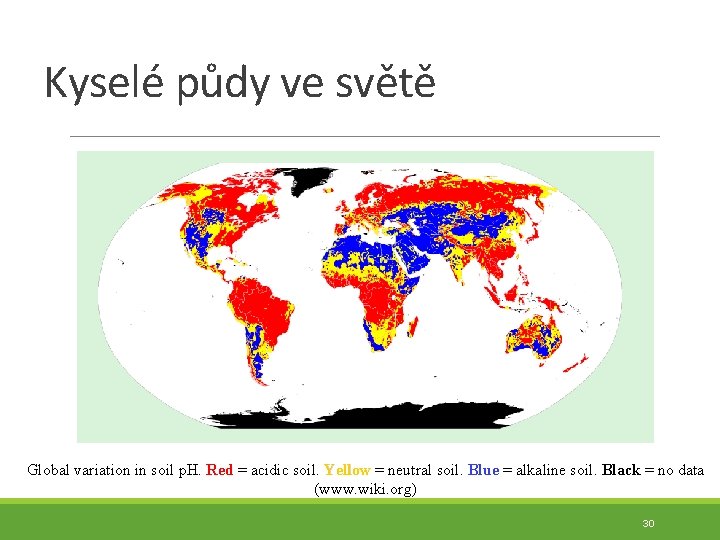 Kyselé půdy ve světě Global variation in soil p. H. Red = acidic soil.