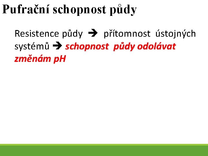 Pufrační schopnost půdy Resistence půdy přítomnost ústojných systémů schopnost půdy odolávat změnám p. H