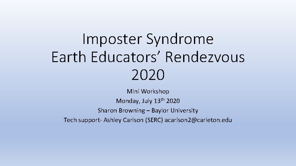 Imposter Syndrome Earth Educators’ Rendezvous 2020 Mini Workshop Monday, July 13 th 2020 Sharon