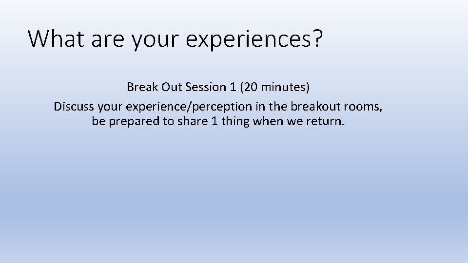 What are your experiences? Break Out Session 1 (20 minutes) Discuss your experience/perception in