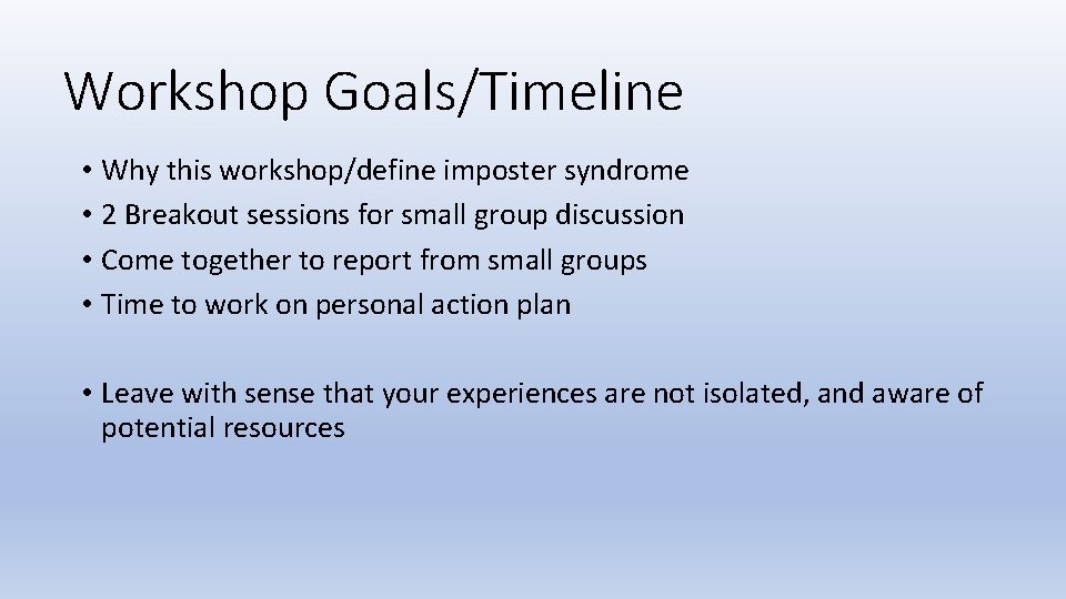 Workshop Goals/Timeline • Why this workshop/define imposter syndrome • 2 Breakout sessions for small