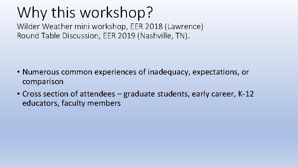 Why this workshop? Wilder Weather mini workshop, EER 2018 (Lawrence) Round Table Discussion, EER