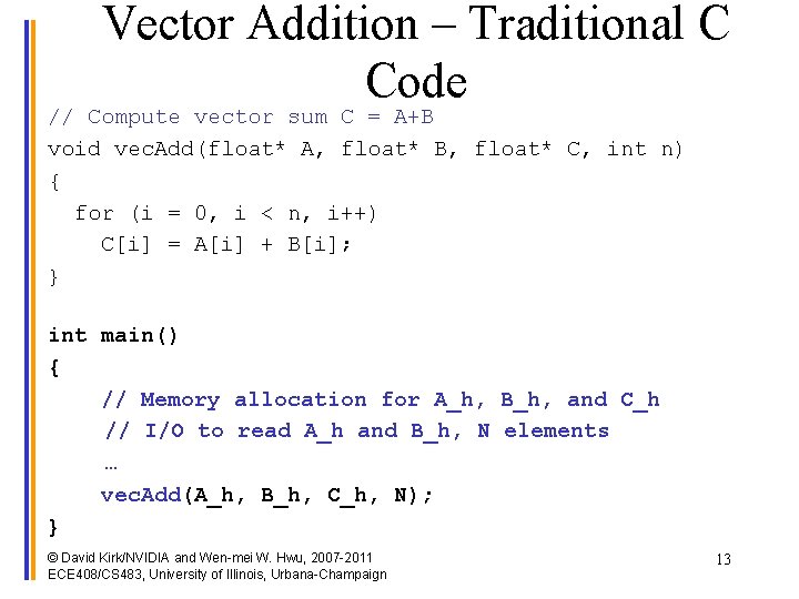 Vector Addition – Traditional C Code // Compute vector sum C = A+B void