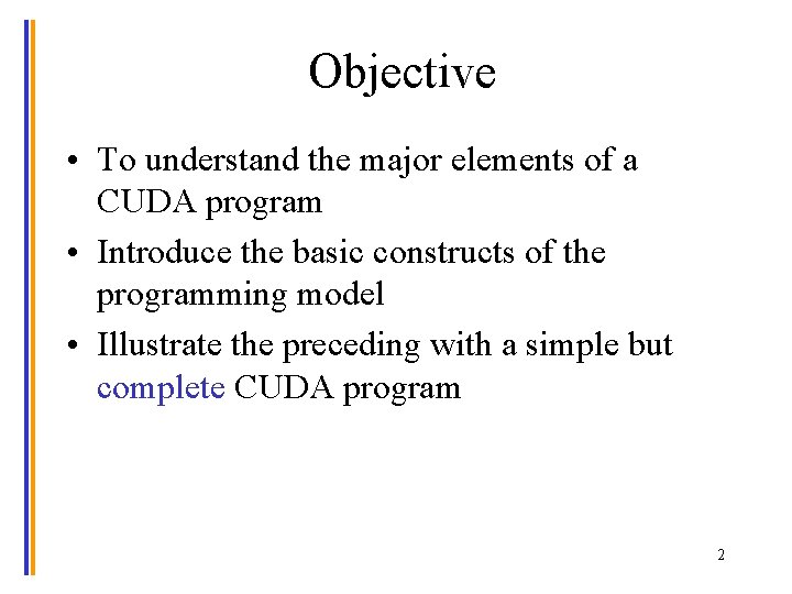 Objective • To understand the major elements of a CUDA program • Introduce the