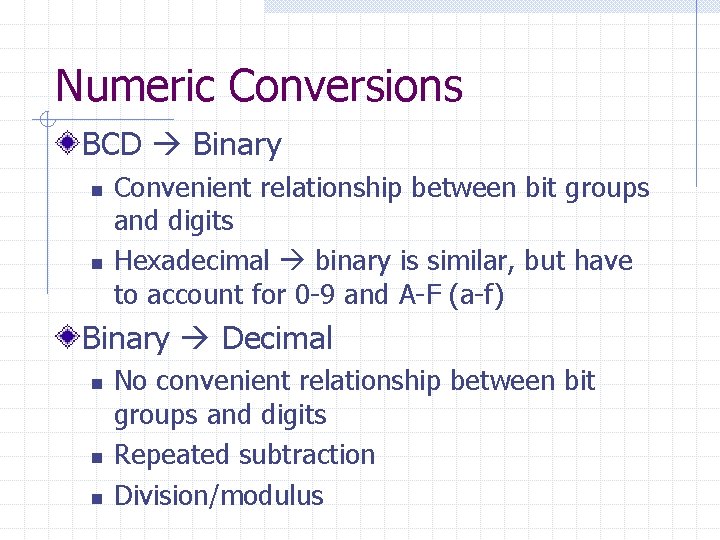 Numeric Conversions BCD Binary n n Convenient relationship between bit groups and digits Hexadecimal