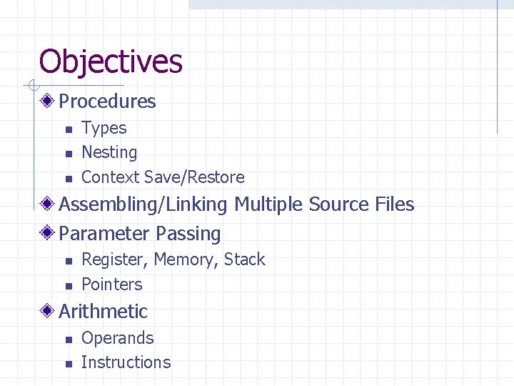 Objectives Procedures n n n Types Nesting Context Save/Restore Assembling/Linking Multiple Source Files Parameter