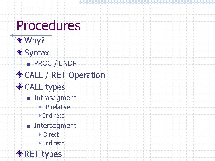 Procedures Why? Syntax n PROC / ENDP CALL / RET Operation CALL types n