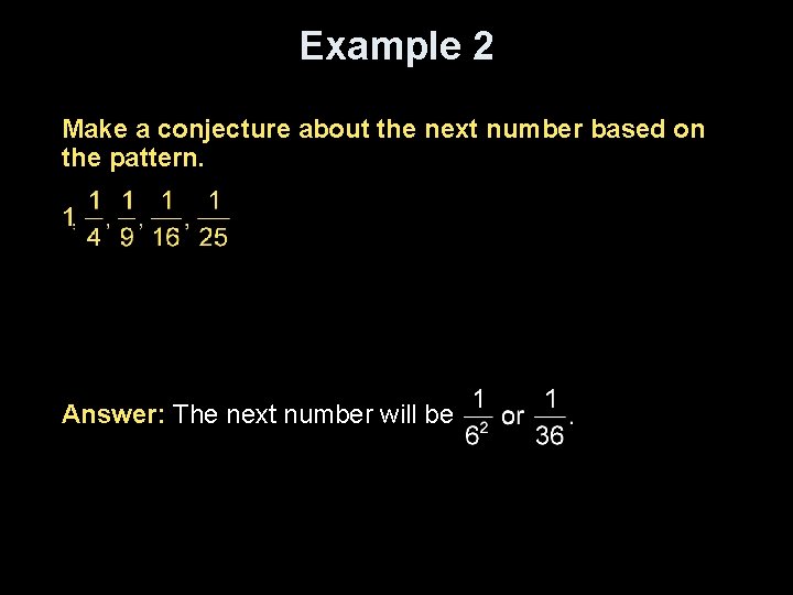Example 2 Make a conjecture about the next number based on the pattern. Answer: