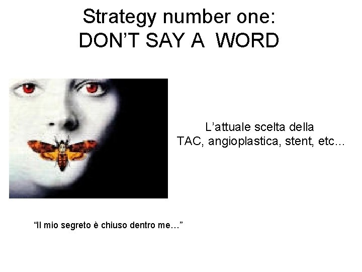 Strategy number one: DON’T SAY A WORD L’attuale scelta della TAC, angioplastica, stent, etc…