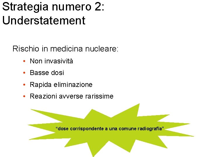 Strategia numero 2: Understatement Rischio in medicina nucleare: • Non invasività • Basse dosi