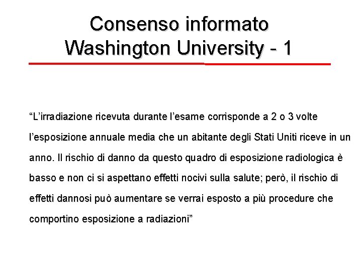 Consenso informato Washington University - 1 “L’irradiazione ricevuta durante l’esame corrisponde a 2 o