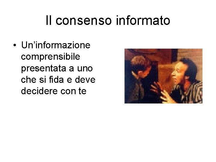 Il consenso informato • Un’informazione comprensibile presentata a uno che si fida e deve