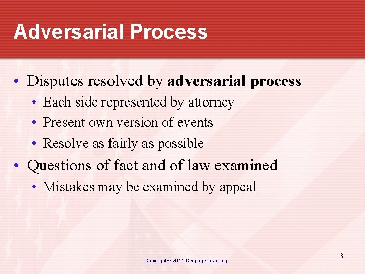 Adversarial Process • Disputes resolved by adversarial process • Each side represented by attorney